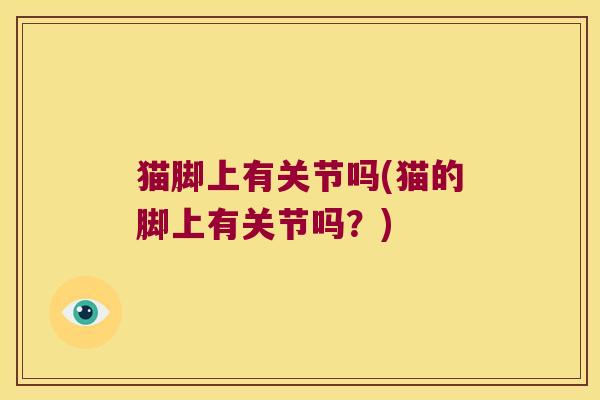 猫脚上有关节吗(猫的脚上有关节吗?)