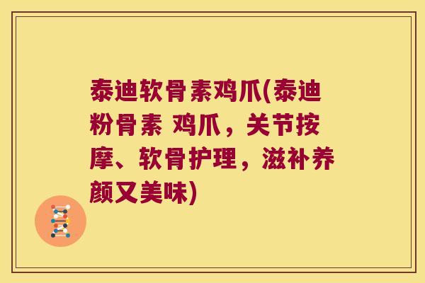 泰迪软骨素鸡爪(泰迪粉骨素 鸡爪,关节按摩、软骨护理,滋补养颜又美味)