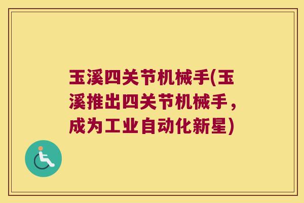 玉溪四关节机械手(玉溪推出四关节机械手,成为工业自动化新星)