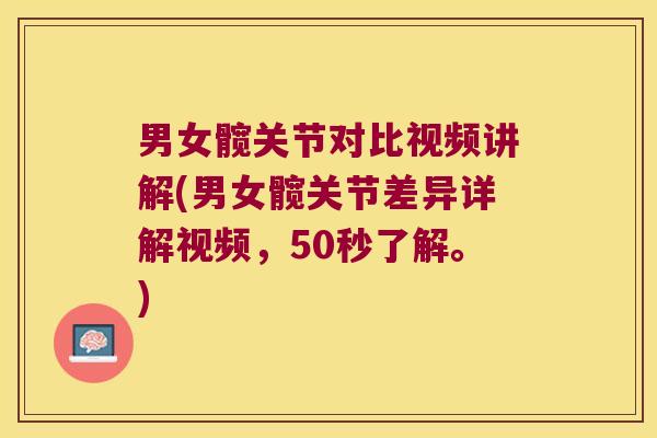 男女髋关节对比视频讲解(男女髋关节差异详解视频,50秒了解。)
