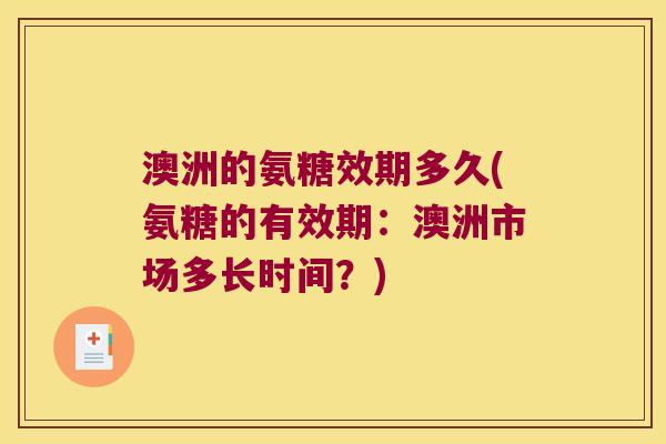 澳洲的氨糖效期多久(氨糖的有效期:澳洲市场多长时间?)
