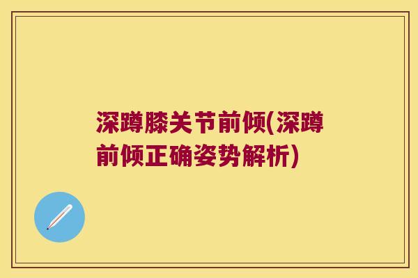 深蹲膝关节前倾(深蹲前倾正确姿势解析)