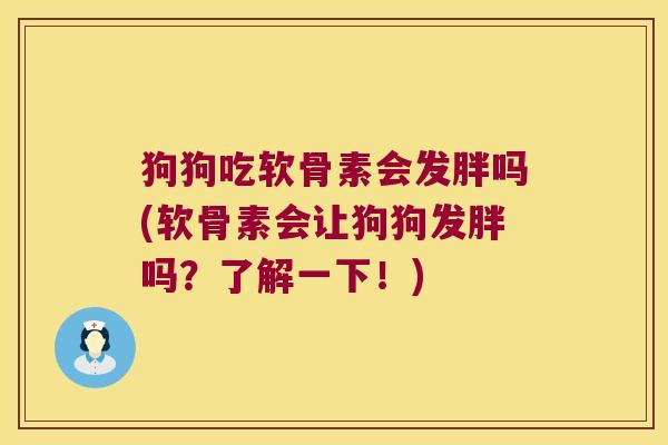 狗狗吃软骨素会发胖吗(软骨素会让狗狗发胖吗?了解一下!)