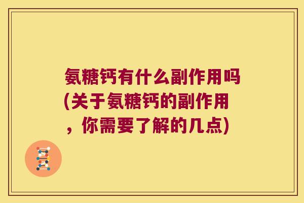 氨糖钙有什么副作用吗(关于氨糖钙的副作用,你需要了解的几点)