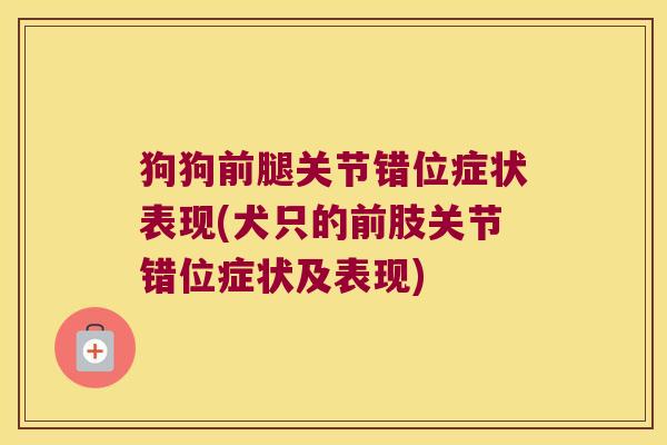 狗狗前腿关节错位症状表现(犬只的前肢关节错位症状及表现)