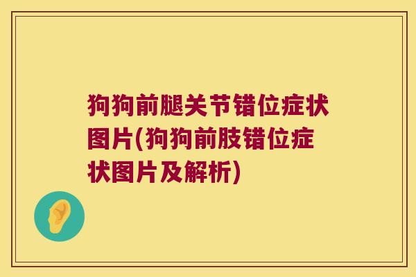 狗狗前腿关节错位症状图片(狗狗前肢错位症状图片及解析)