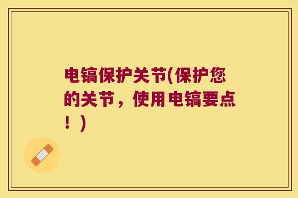 电镐保护关节(保护您的关节,使用电镐要点!)
