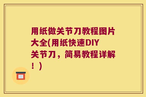 用纸做关节刀教程图片大全(用纸快速DIY关节刀,简易教程详解!)