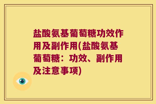盐酸氨基葡萄糖功效作用及副作用(盐酸氨基葡萄糖:功效、副作用及注意事项)