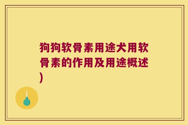 狗狗软骨素用途犬用软骨素的作用及用途概述)