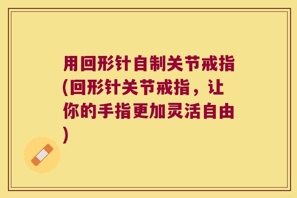 用回形针自制关节戒指(回形针关节戒指,让你的手指更加灵活自由)