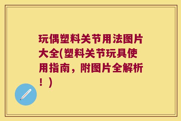 玩偶塑料关节用法图片大全(塑料关节玩具使用指南,附图片全解析!) 玩偶塑料关节用法图片大全(塑料关节玩具使用指南,附图片全解析!)