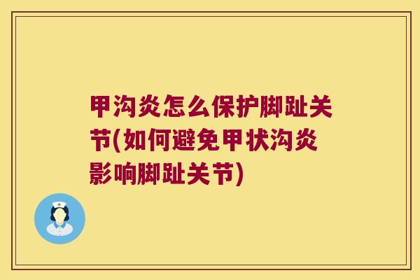 甲沟炎怎么保护脚趾关节(如何避免甲状沟炎影响脚趾关节)