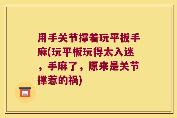 用手关节撑着玩平板手麻(玩平板玩得太入迷,手麻了,原来是关节撑惹的祸)