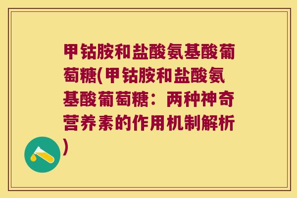 甲钴胺和盐酸氨基酸葡萄糖(甲钴胺和盐酸氨基酸葡萄糖：两种神奇营养素的作用机制解析)