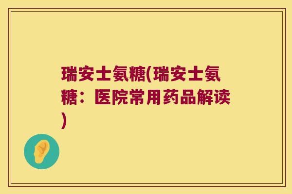 瑞安士氨糖(瑞安士氨糖:医院常用药品解读)