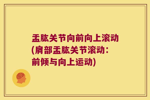盂肱关节向前向上滚动(肩部盂肱关节滚动:前倾与向上运动)