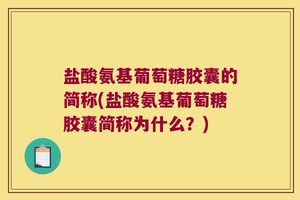 盐酸氨基葡萄糖胶囊的简称(盐酸氨基葡萄糖胶囊简称为什么?)