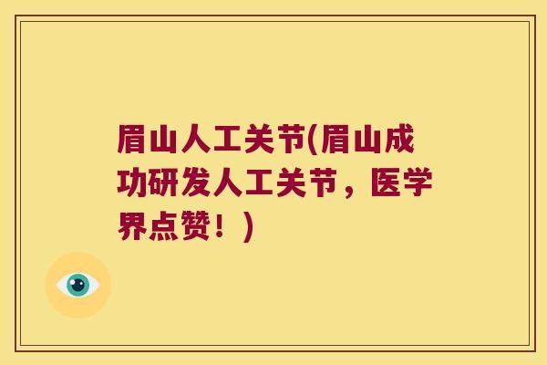 眉山人工关节(眉山成功研发人工关节，医学界点赞！)