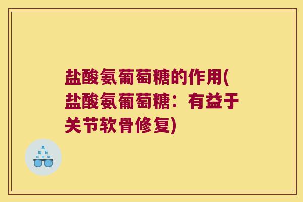 盐酸氨葡萄糖的作用(盐酸氨葡萄糖:有益于关节软骨修复)