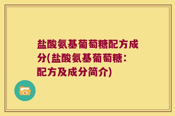 盐酸氨基葡萄糖配方成分(盐酸氨基葡萄糖:配方及成分简介)