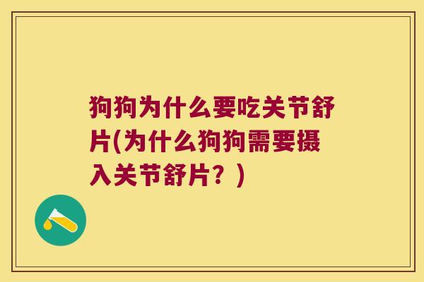 狗狗为什么要吃关节舒片(为什么狗狗需要摄入关节舒片?)