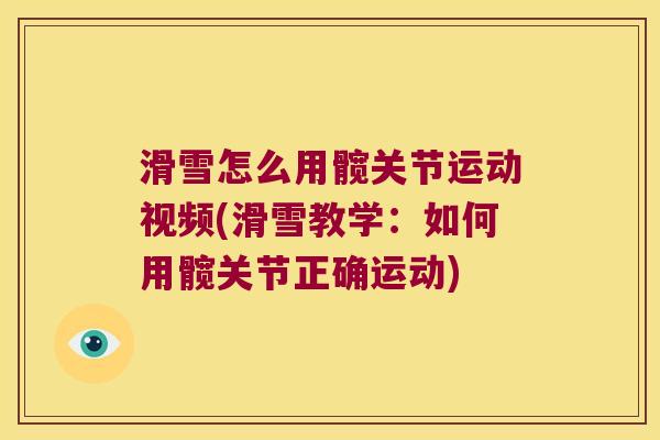 滑雪怎么用髋关节运动视频(滑雪教学:如何用髋关节正确运动)