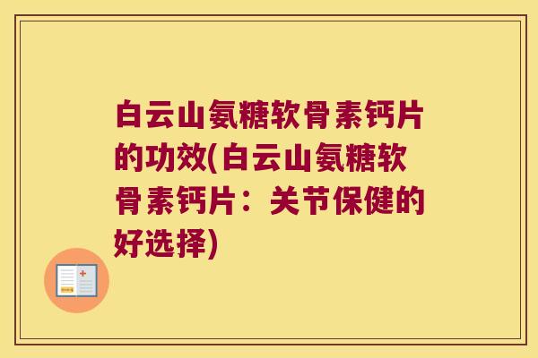 白云山氨糖软骨素钙片的功效(白云山氨糖软骨素钙片:关节保健的好选择)