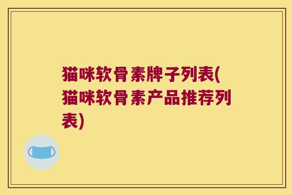 猫咪软骨素牌子列表(猫咪软骨素产品推荐列表)