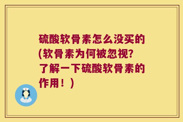 硫酸软骨素怎么没买的(软骨素为何被忽视?了解一下硫酸软骨素的作用!)