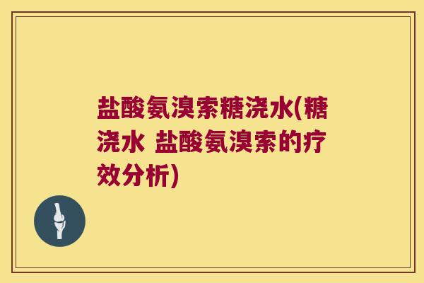 盐酸氨溴索糖浇水(糖浇水 盐酸氨溴索的疗效分析)