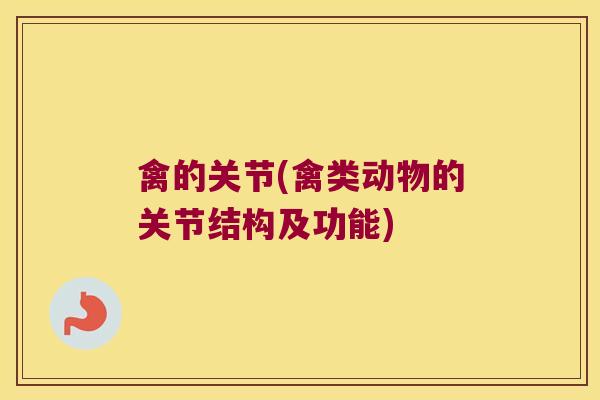 禽的关节(禽类动物的关节结构及功能)