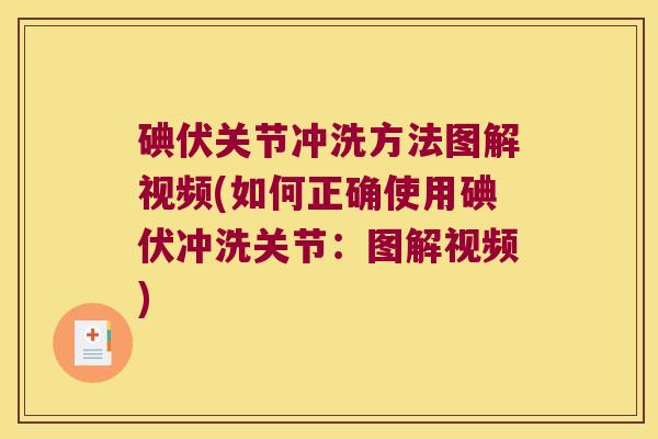 碘伏关节冲洗方法图解视频(如何正确使用碘伏冲洗关节:图解视频)