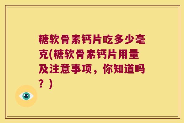 糖软骨素钙片吃多少毫克(糖软骨素钙片用量及注意事项,你知道吗?)