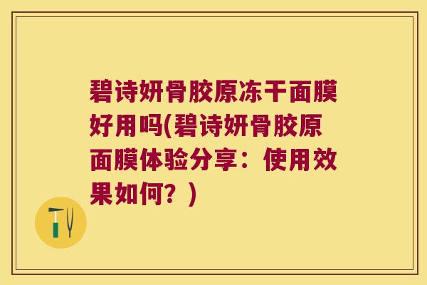 碧诗妍骨胶原冻干面膜好用吗(碧诗妍骨胶原面膜体验分享:使用效果如何?)