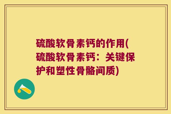 硫酸软骨素钙的作用(硫酸软骨素钙:关键保护和塑性骨骼间质)