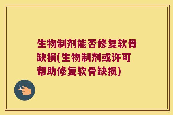 生物制剂能否修复软骨缺损(生物制剂或许可帮助修复软骨缺损)