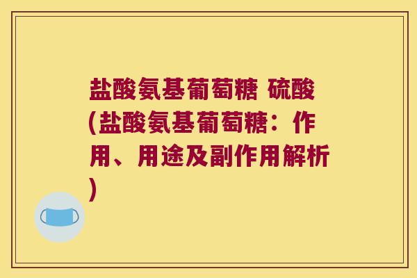 盐酸氨基葡萄糖 硫酸(盐酸氨基葡萄糖:作用、用途及副作用解析)