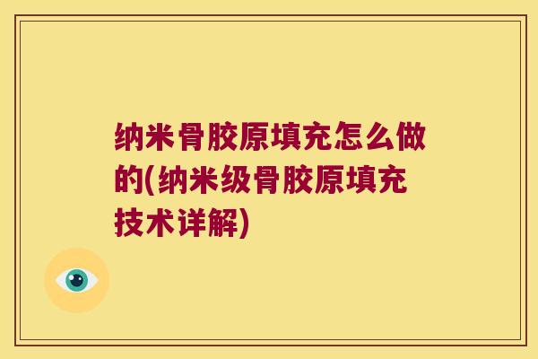 纳米骨胶原填充怎么做的(纳米级骨胶原填充技术详解)