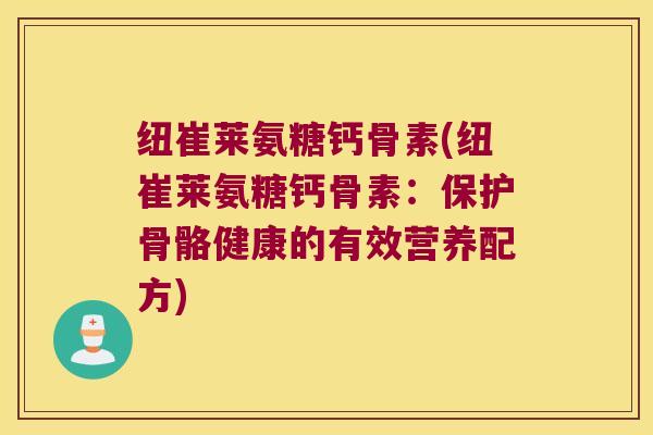 纽崔莱氨糖钙骨素(纽崔莱氨糖钙骨素:保护骨骼健康的有效营养配方)