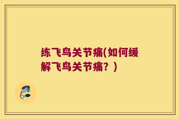 练飞鸟关节痛(如何缓解飞鸟关节痛?)