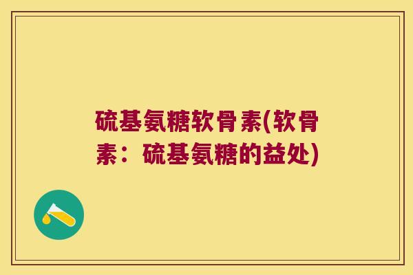 硫基氨糖软骨素(软骨素：硫基氨糖的益处)