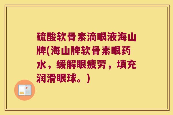 硫酸软骨素滴眼液海山牌(海山牌软骨素眼药水,缓解眼疲劳,填充润滑眼球。) 硫酸软骨素滴眼液海山牌(海山牌软骨素眼药水,缓解眼疲劳,填充润滑眼球。)