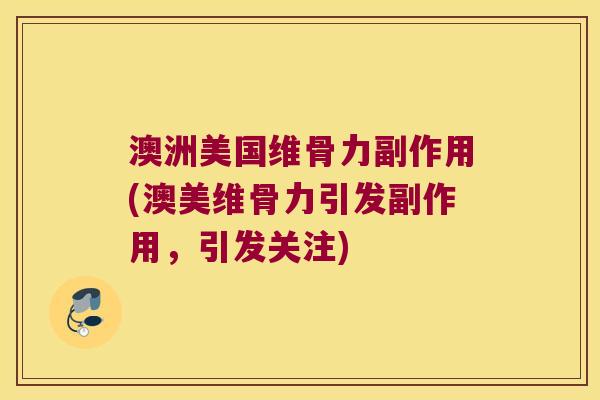 澳洲美国维骨力副作用(澳美维骨力引发副作用,引发关注) 澳洲美国维骨力副作用(澳美维骨力引发副作用,引发关注)