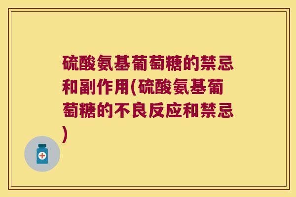 硫酸氨基葡萄糖的禁忌和副作用(硫酸氨基葡萄糖的不良反应和禁忌)