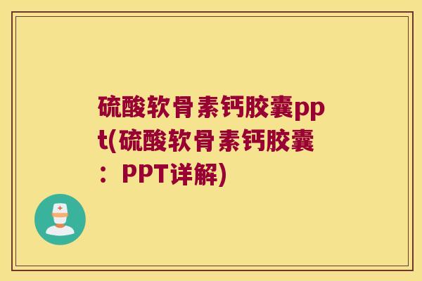 硫酸软骨素钙胶囊ppt(硫酸软骨素钙胶囊:PPT详解)