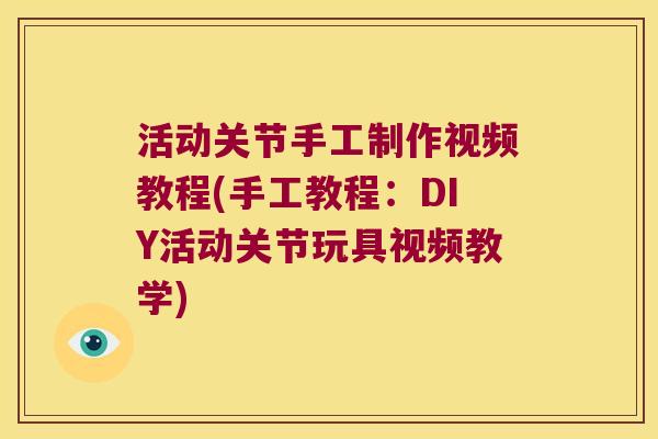 活动关节手工制作视频教程(手工教程:DIY活动关节玩具视频教学)