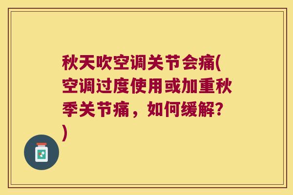 秋天吹空调关节会痛(空调过度使用或加重秋季关节痛,如何缓解?)