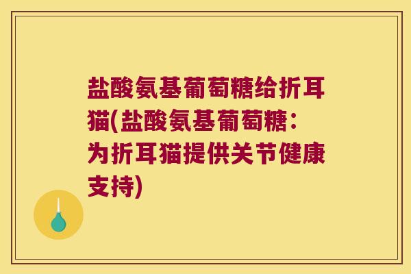 盐酸氨基葡萄糖给折耳猫(盐酸氨基葡萄糖:为折耳猫提供关节健康支持)