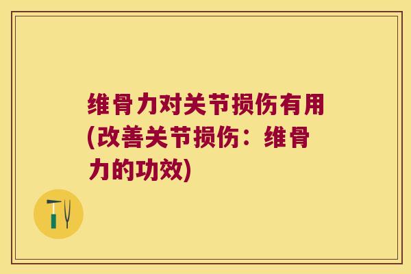 维骨力对关节损伤有用(改善关节损伤:维骨力的功效)